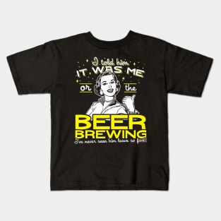 I Told Him It Was Me Or The Beer Brewing Kids T-Shirt